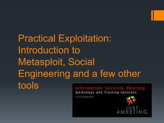 Practical Exploitation: Introduction to Metasploit, Social Engineering and a few other tools 