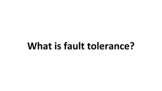 What is fault tolerance?
 