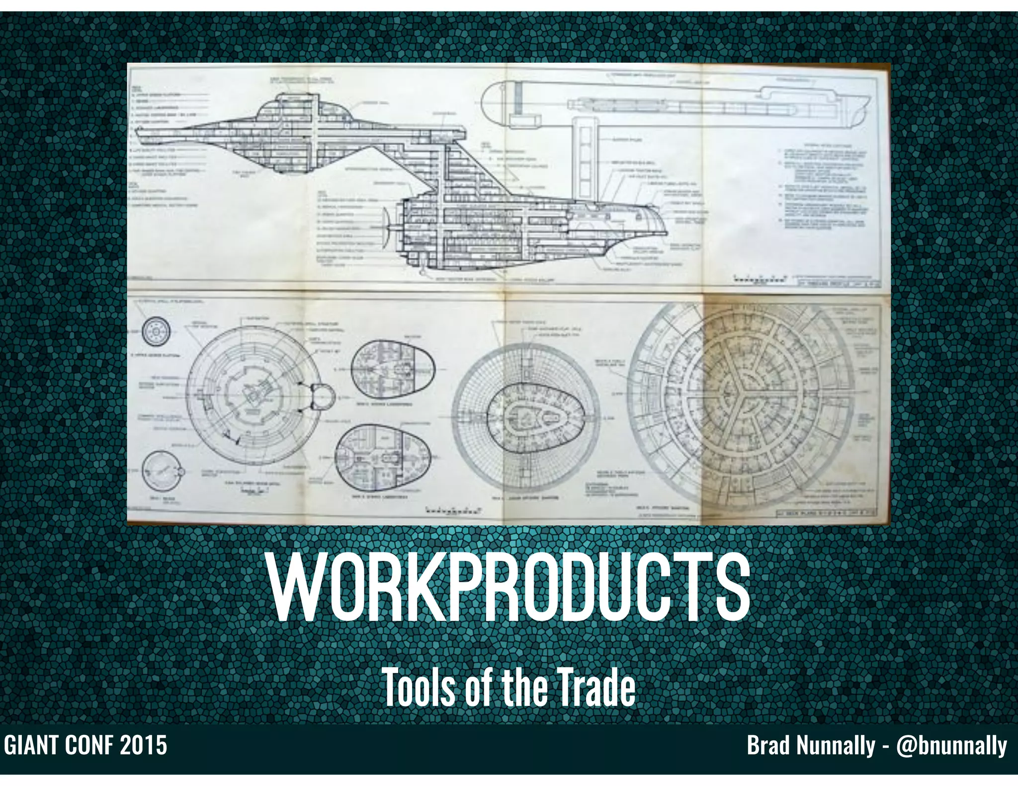 Brad Nunnally - @bnunnallyGIANT CONF 2015
Workproducts
Tools of the Trade
 