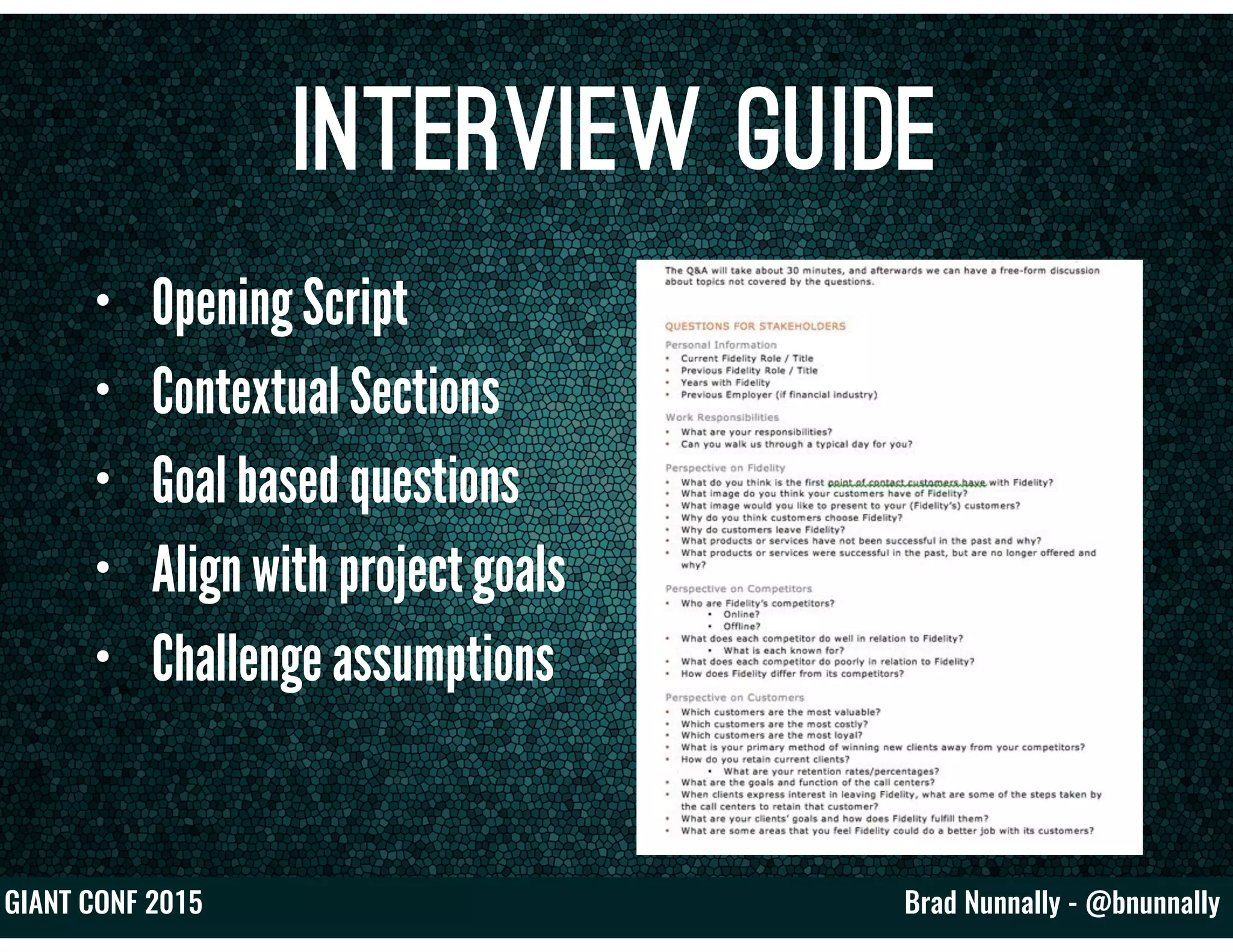 Brad Nunnally - @bnunnallyGIANT CONF 2015
Interview Guide
• Opening Script
• Contextual Sections
• Goal based questions
• Align with project goals
• Challenge assumptions
 