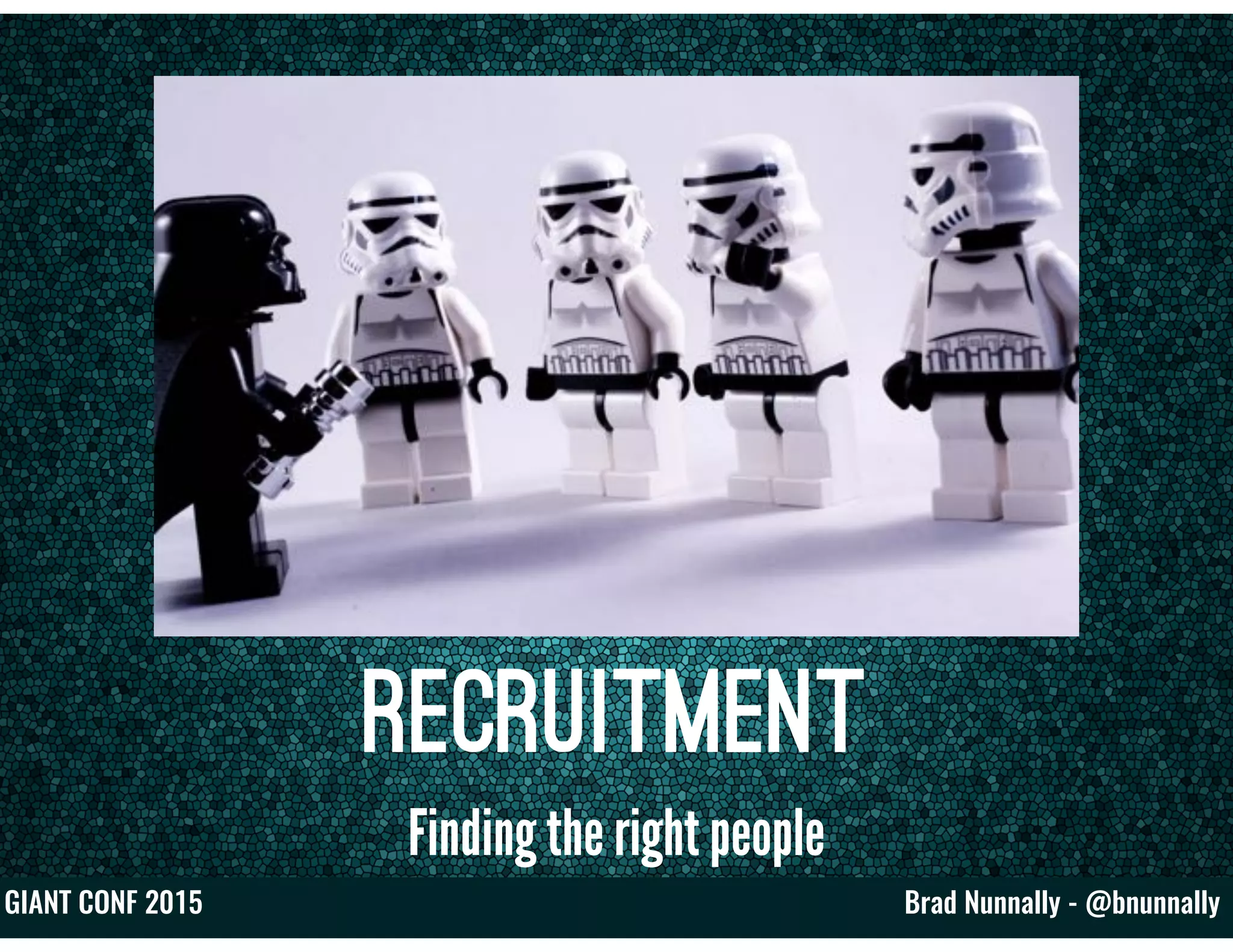 Brad Nunnally - @bnunnallyGIANT CONF 2015
Recruitment
Finding the right people
 