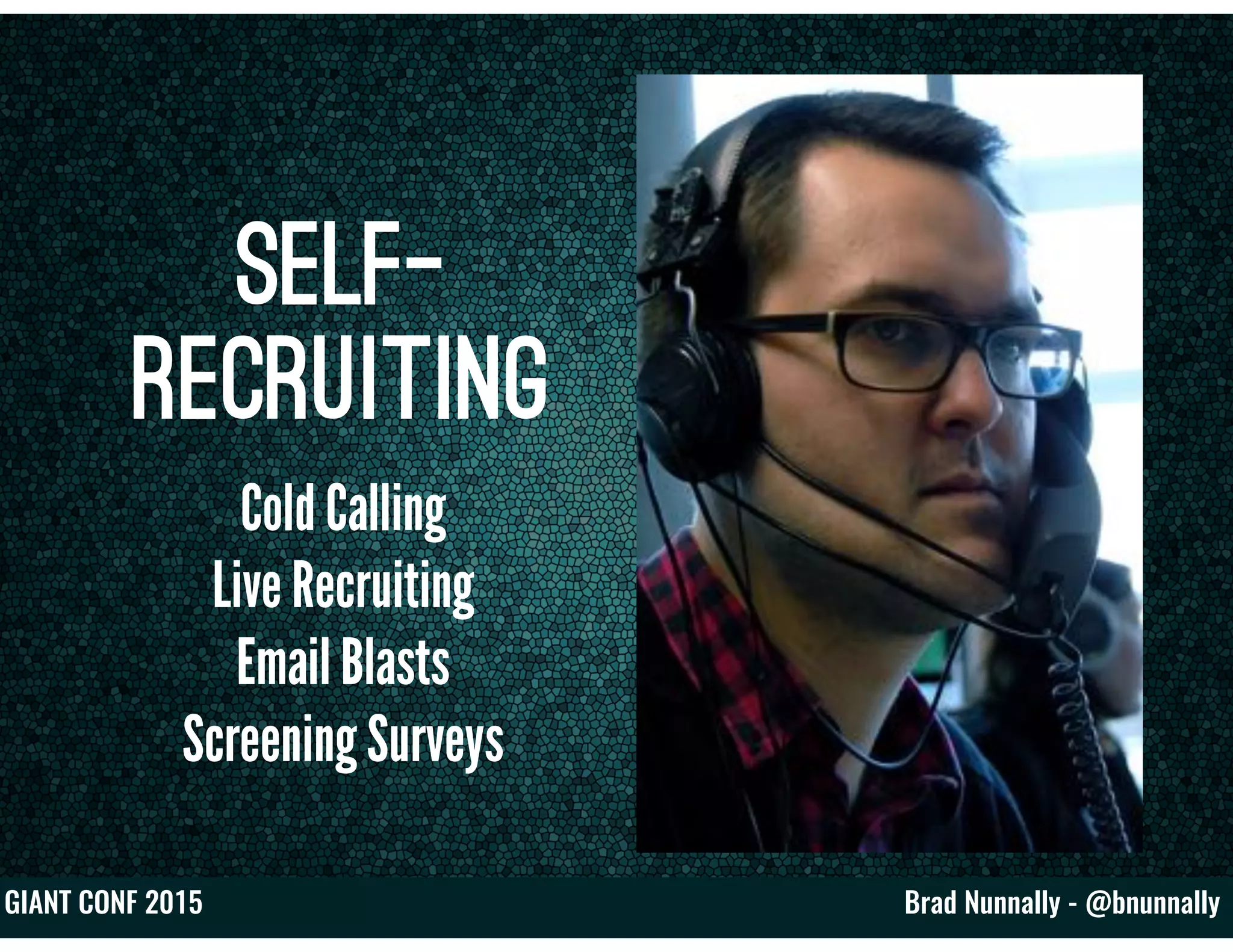 Brad Nunnally - @bnunnallyGIANT CONF 2015
Self-
Recruiting
Cold Calling
Live Recruiting
Email Blasts
Screening Surveys
 