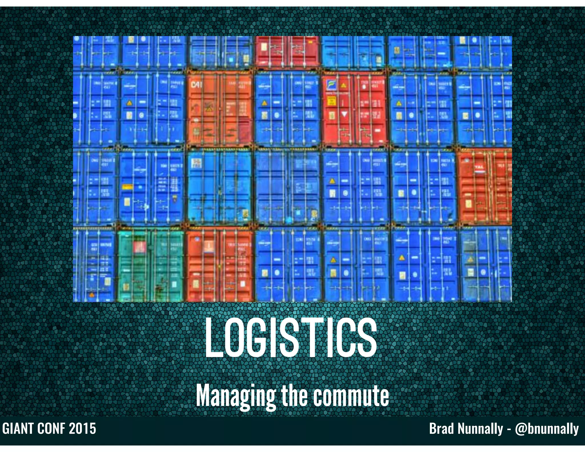 Brad Nunnally - @bnunnallyGIANT CONF 2015
Logistics
Managing the commute
 