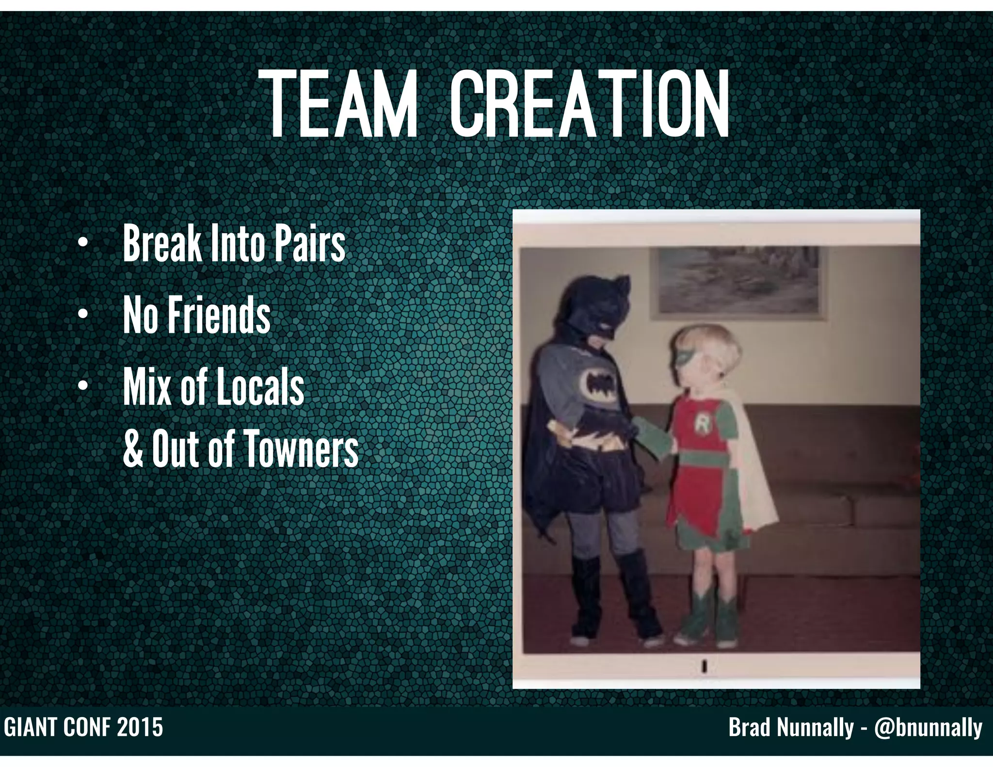 Brad Nunnally - @bnunnallyGIANT CONF 2015
Team creation
• Break Into Pairs
• No Friends
• Mix of Locals
& Out of Towners
 