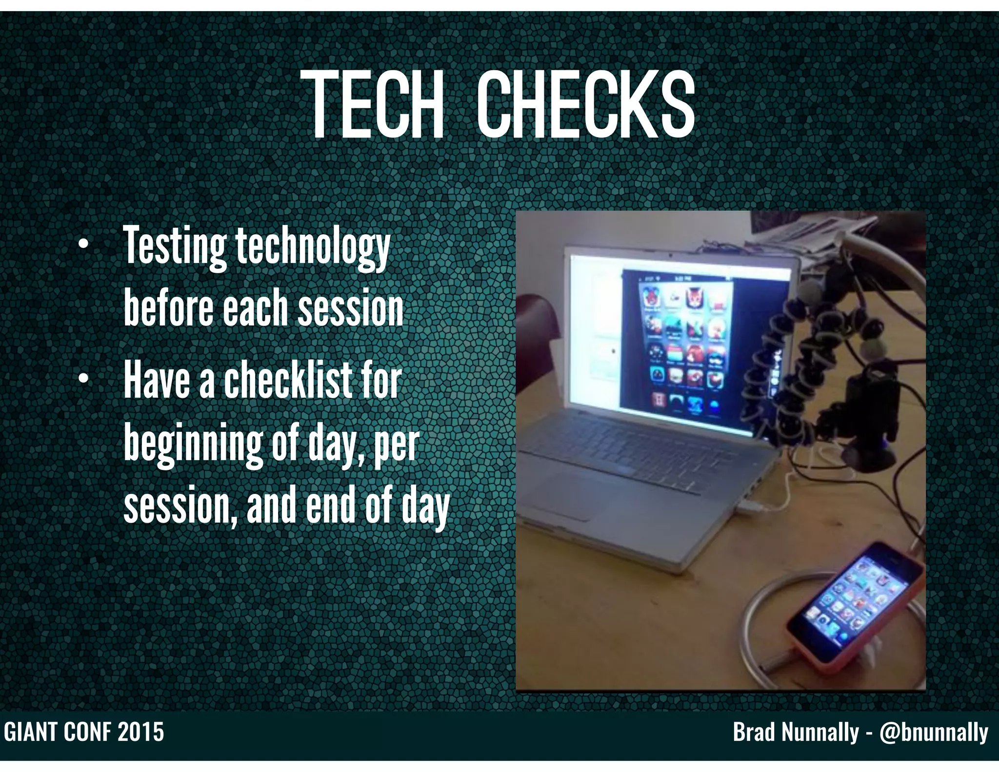 Brad Nunnally - @bnunnallyGIANT CONF 2015
Tech Checks
• Testing technology
before each session
• Have a checklist for
beginning of day, per
session, and end of day
 