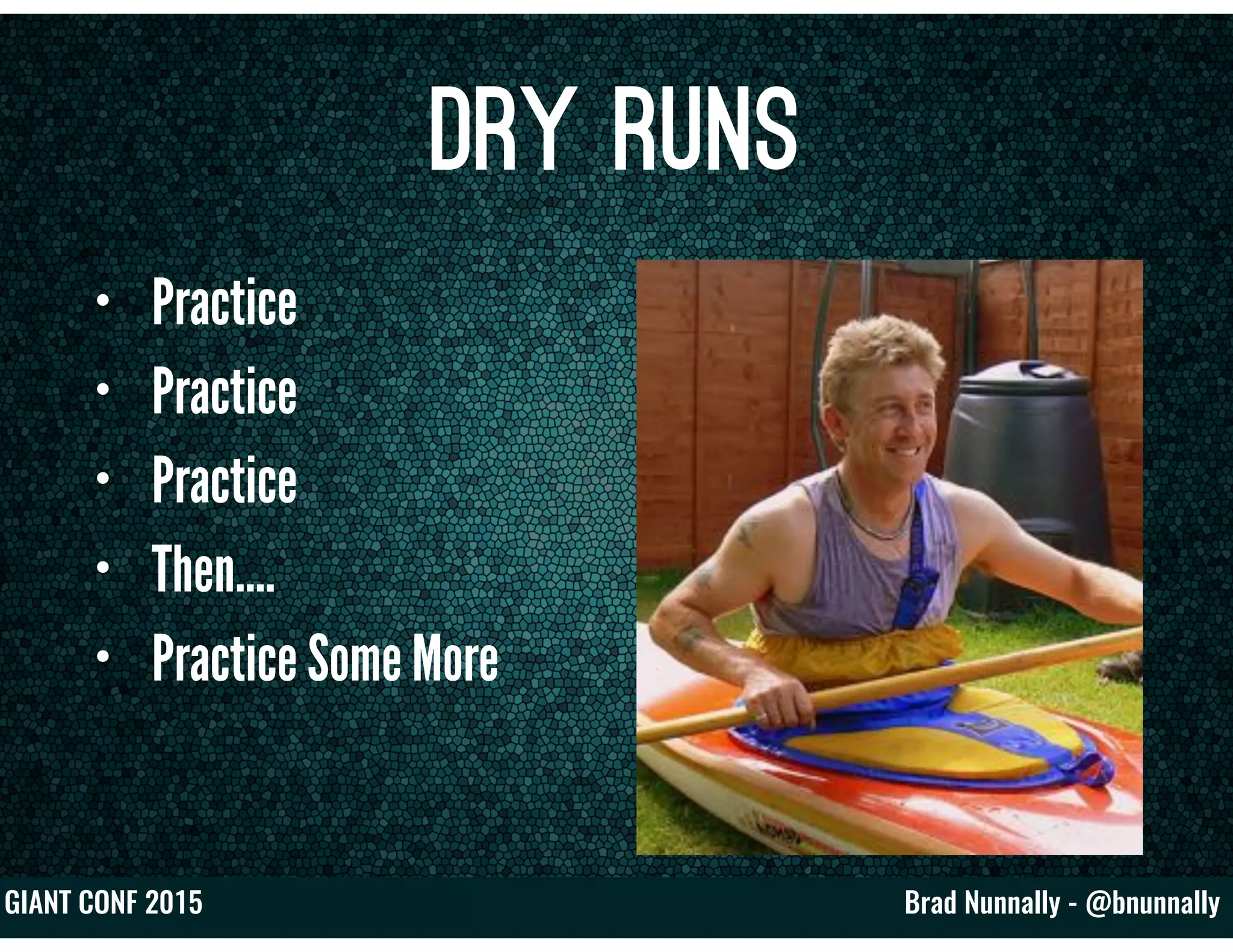 Brad Nunnally - @bnunnallyGIANT CONF 2015
Dry Runs
• Practice
• Practice
• Practice
• Then….
• Practice Some More
 