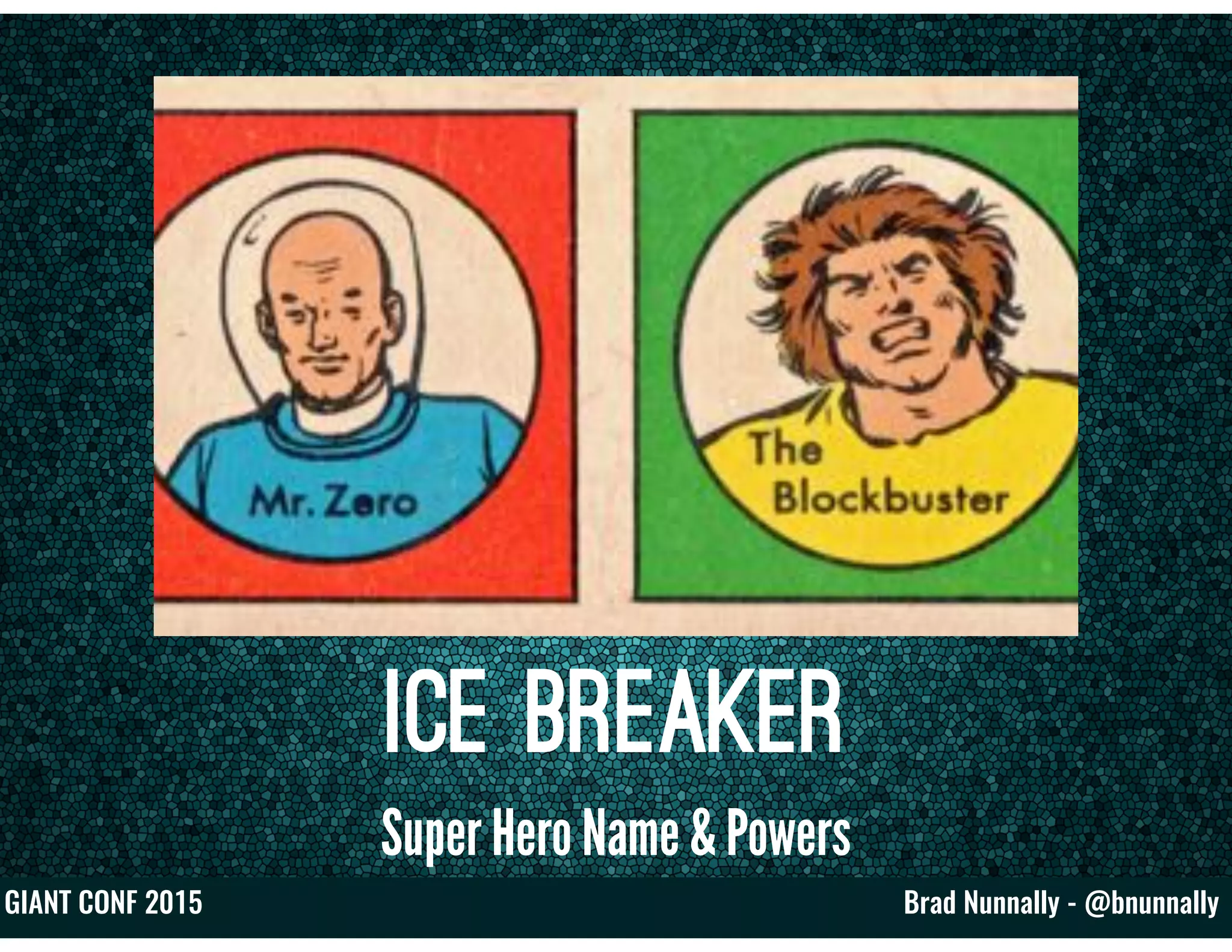 Brad Nunnally - @bnunnallyGIANT CONF 2015
Ice breaker
Super Hero Name & Powers
 