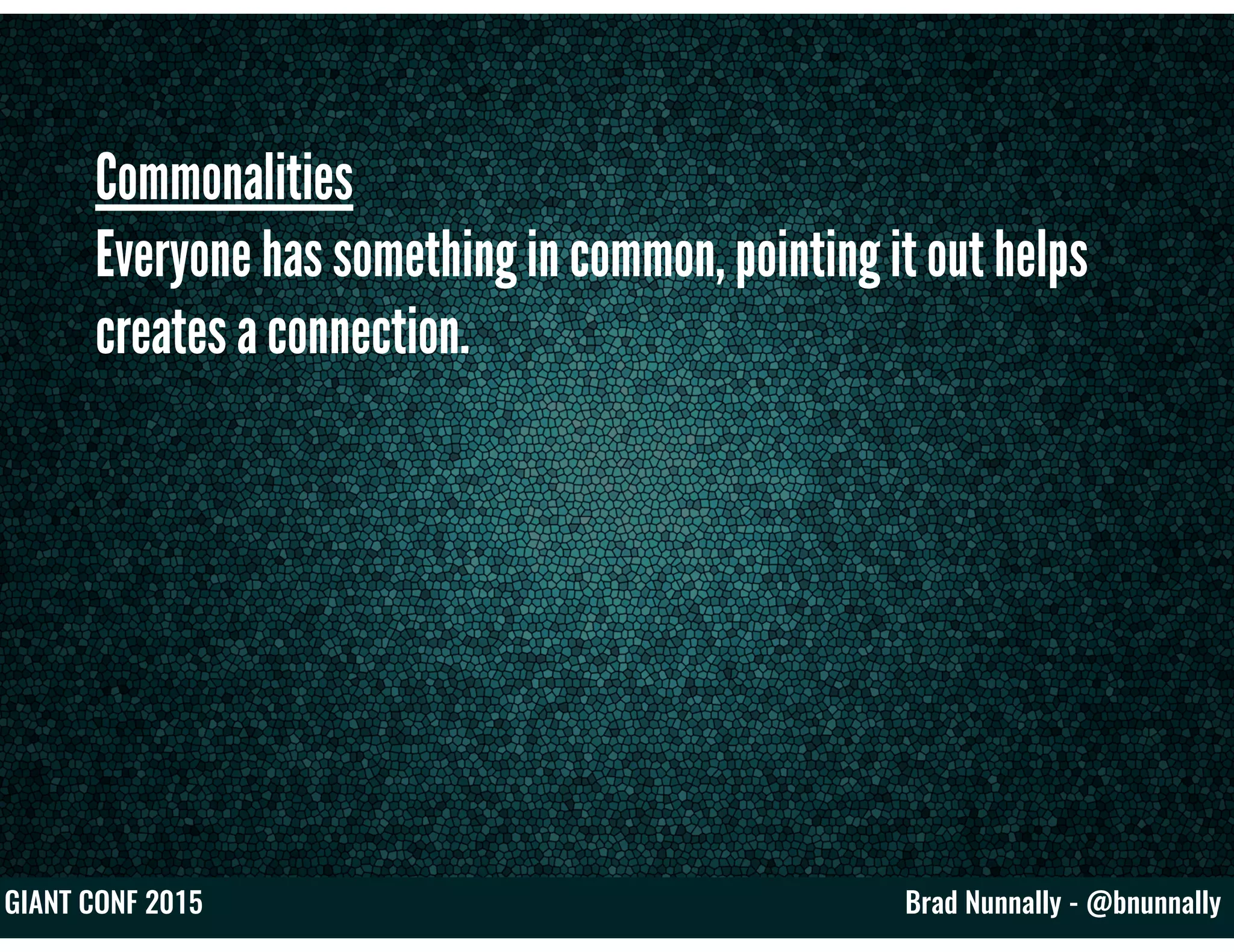 Brad Nunnally - @bnunnallyGIANT CONF 2015
Commonalities
Everyone has something in common, pointing it out helps
creates a connection.
 