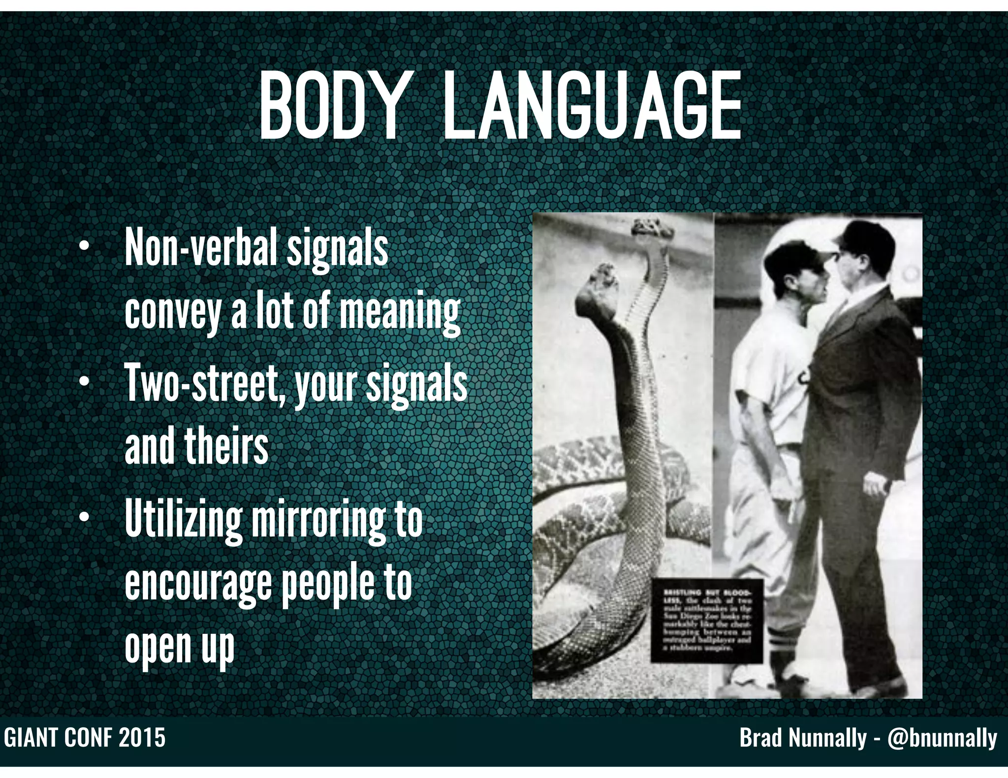 Brad Nunnally - @bnunnallyGIANT CONF 2015
Body Language
• Non-verbal signals
convey a lot of meaning
• Two-street, your signals
and theirs
• Utilizing mirroring to
encourage people to
open up
 