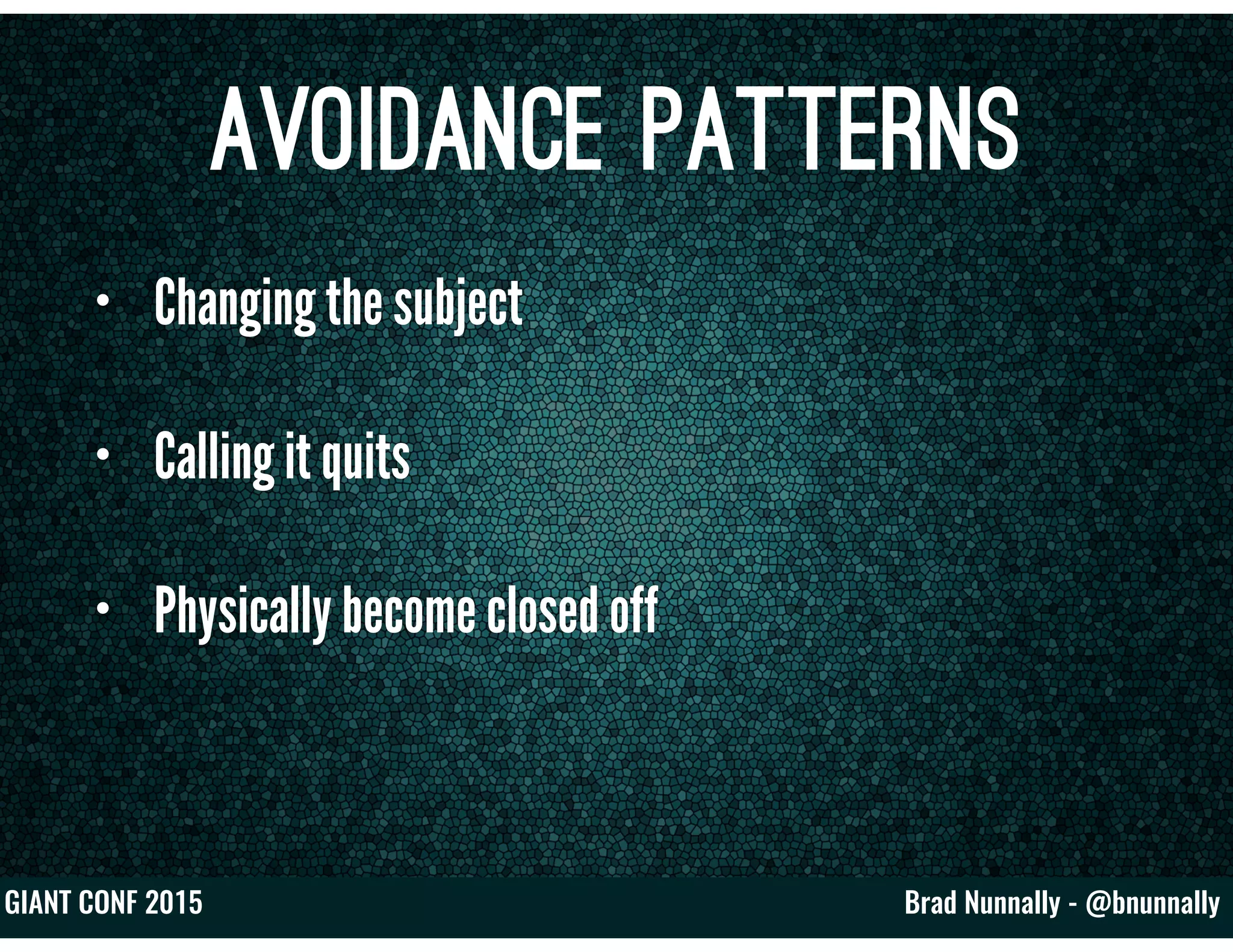 Brad Nunnally - @bnunnallyGIANT CONF 2015
Avoidance Patterns
• Changing the subject
• Calling it quits
• Physically become closed off
 