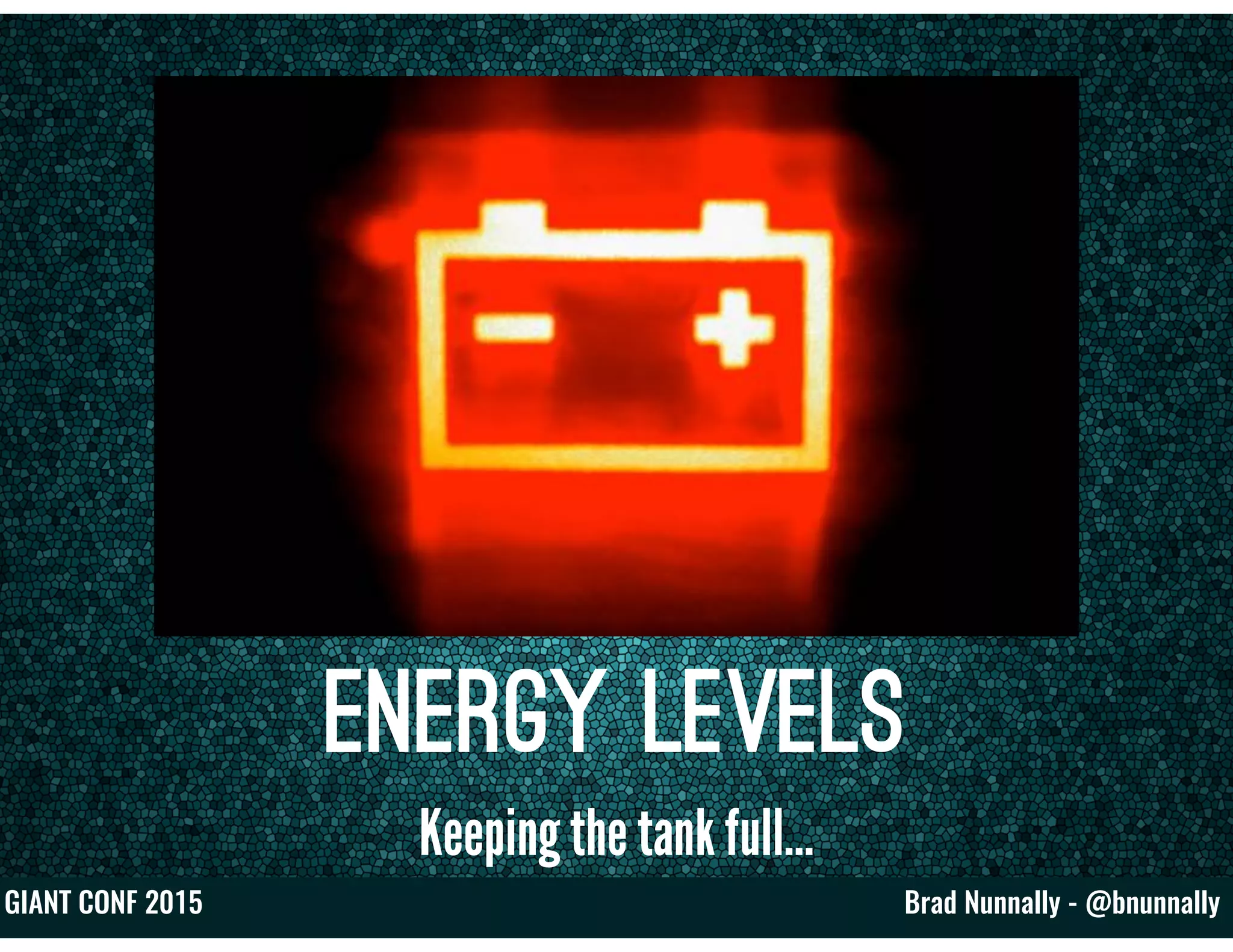 Brad Nunnally - @bnunnallyGIANT CONF 2015
Energy Levels
Keeping the tank full…
 