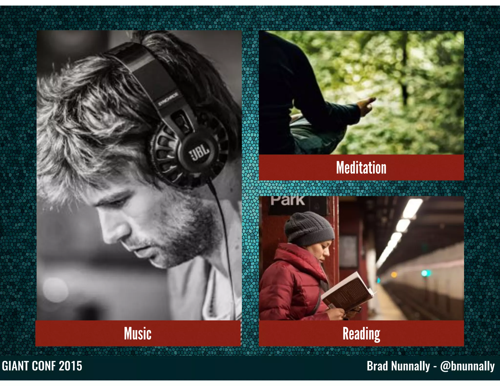 Brad Nunnally - @bnunnallyGIANT CONF 2015
Music Reading
Meditation
 
