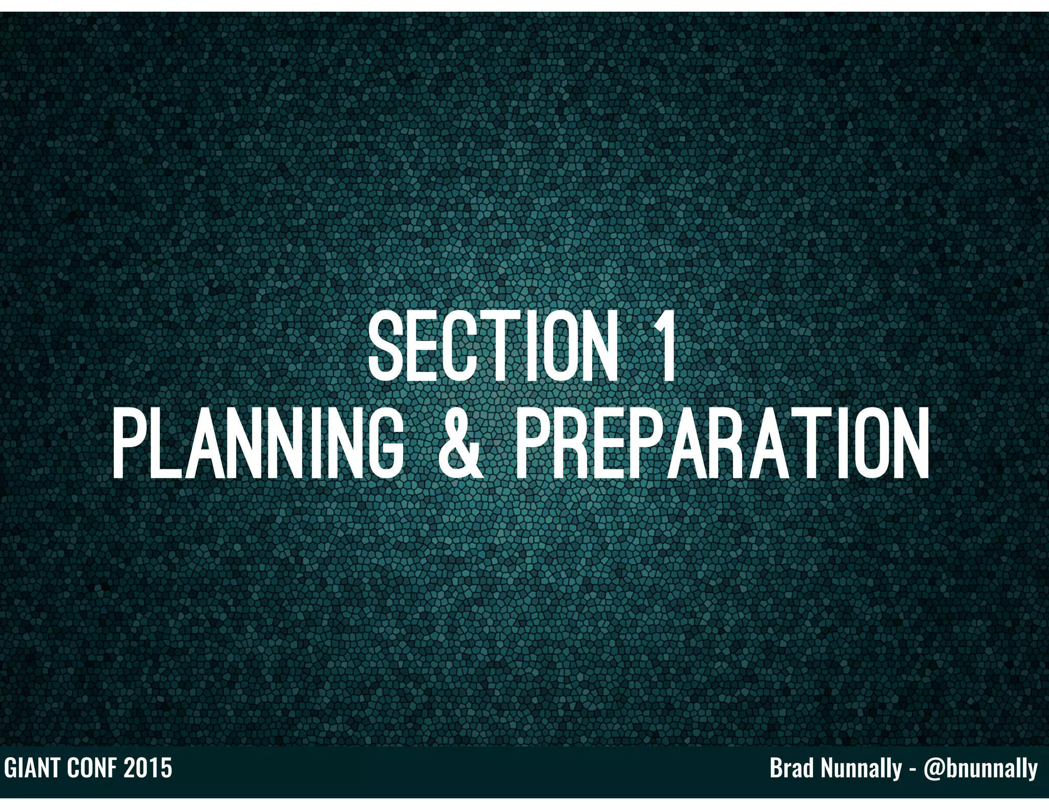 Brad Nunnally - @bnunnallyGIANT CONF 2015
Section 1
Planning & Preparation
 