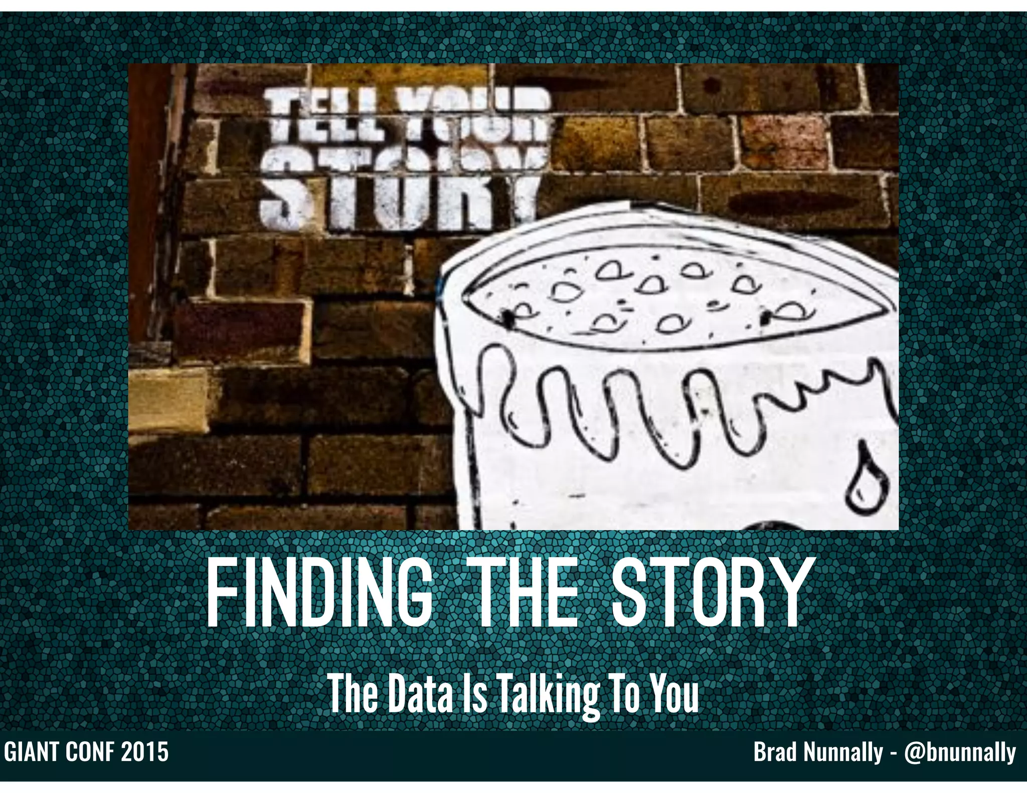 Brad Nunnally - @bnunnallyGIANT CONF 2015
Finding The Story
The Data Is Talking To You
 