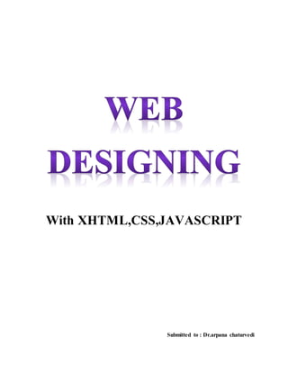 With XHTML,CSS,JAVASCRIPT
Submitted to : Dr.arpana chaturvedi
 