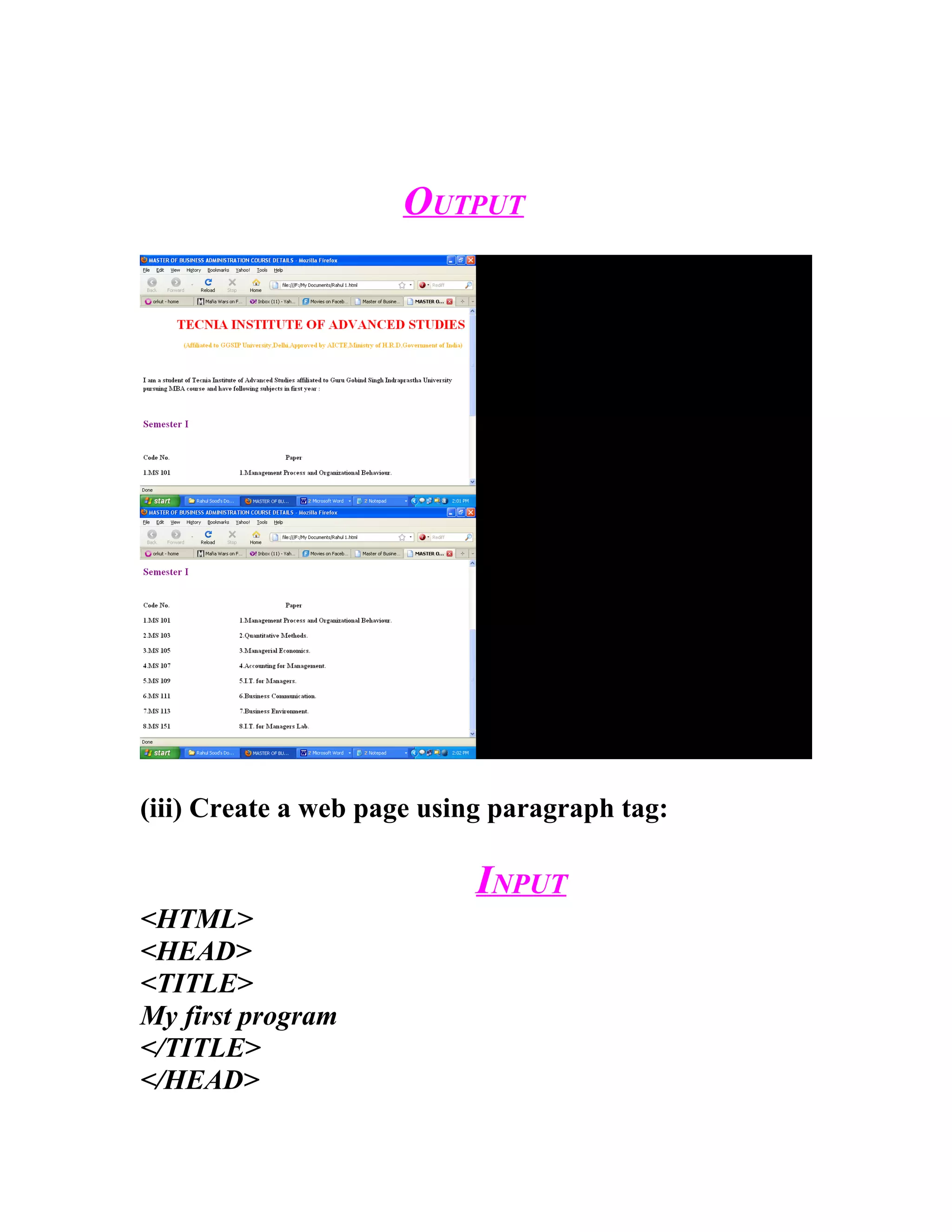 OUTPUT




(iii) Create a web page using paragraph tag:

                           INPUT
<HTML>
<HEAD>
<TITLE>
My first program
</TITLE>
</HEAD>
 