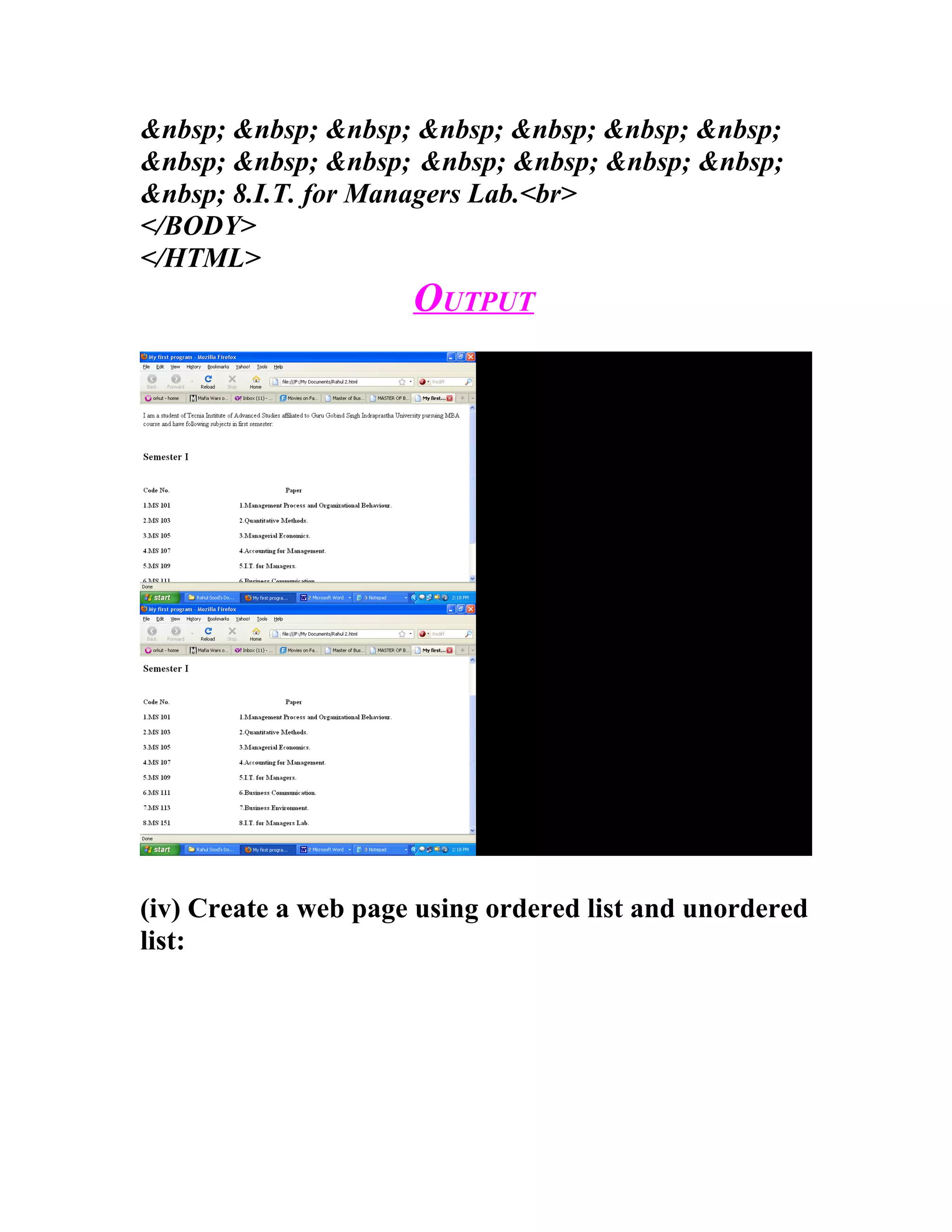 &nbsp; &nbsp; &nbsp; &nbsp; &nbsp; &nbsp; &nbsp;
&nbsp; &nbsp; &nbsp; &nbsp; &nbsp; &nbsp; &nbsp;
&nbsp; 8.I.T. for Managers Lab.<br>
</BODY>
</HTML>
                      OUTPUT




(iv) Create a web page using ordered list and unordered
list:
 