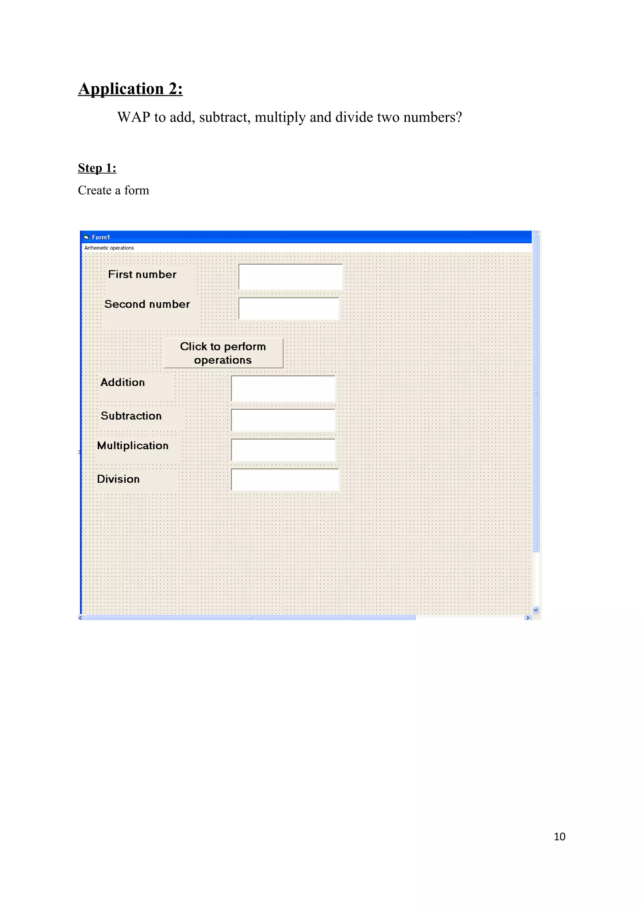 Application 2:
          WAP to add, subtract, multiply and divide two numbers?


Step 1:
Create a form




                                                                   10
 