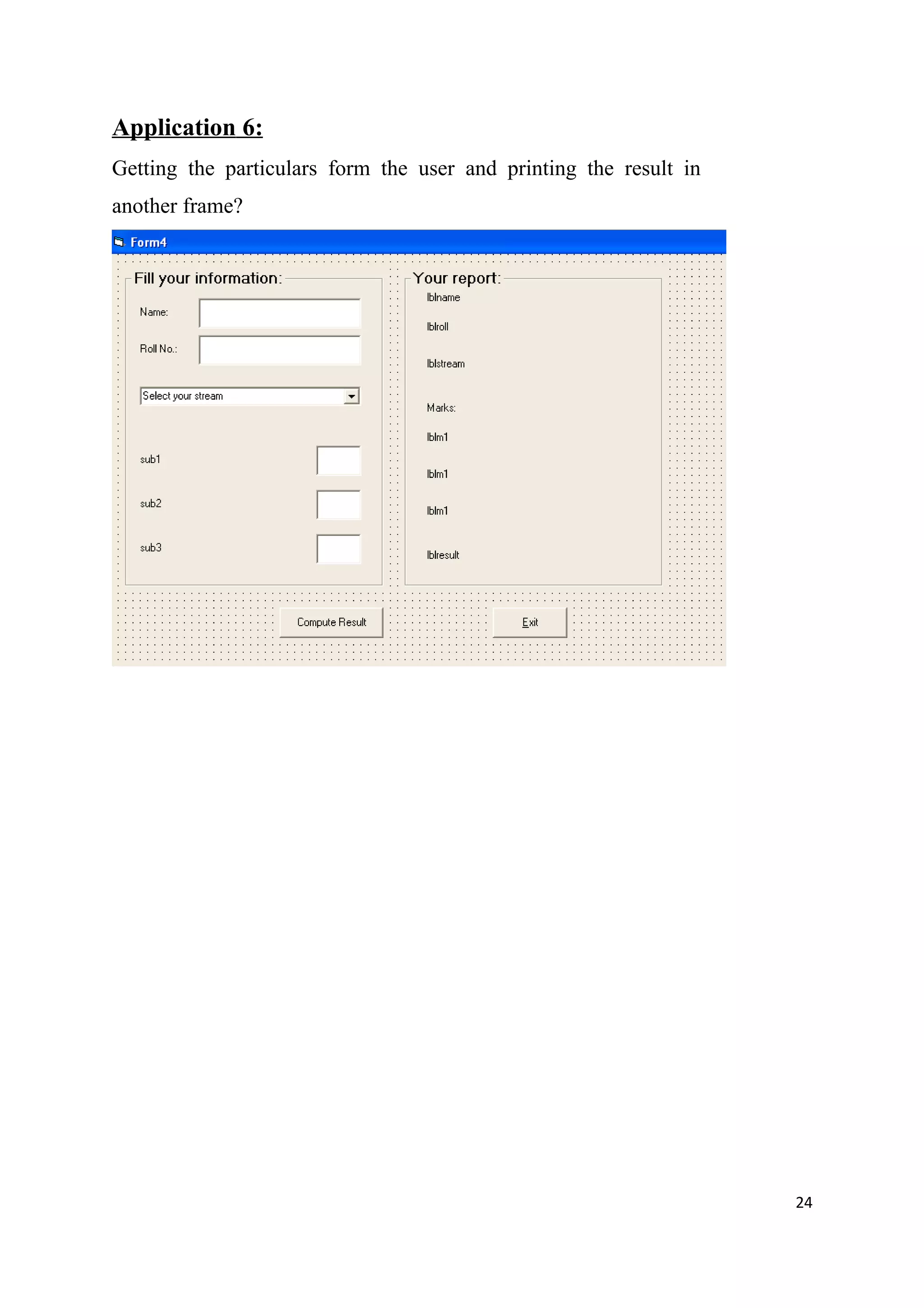 Application 6:
Getting the particulars form the user and printing the result in
another frame?




                                                                   24
 