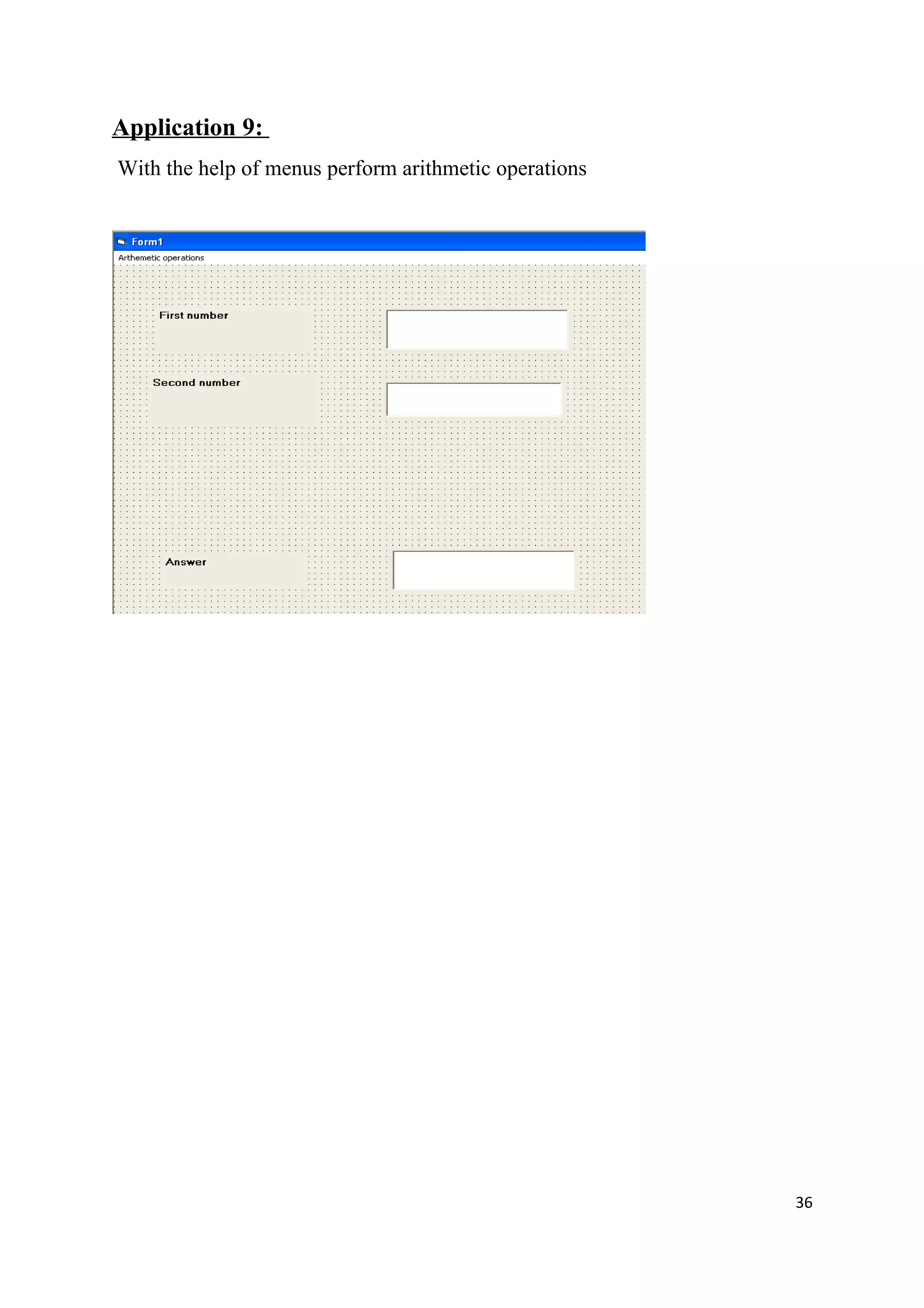 Application 9:
With the help of menus perform arithmetic operations




                                                       36
 