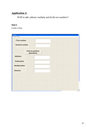 Application 2:
          WAP to add, subtract, multiply and divide two numbers?


Step 1:
Create a form




                                                                   10
 