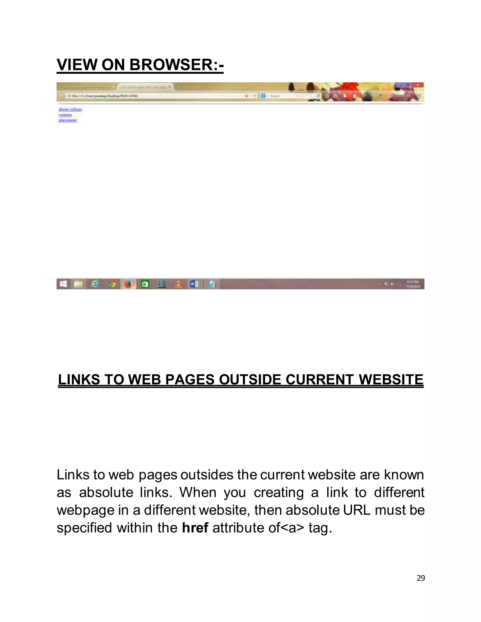 29
VIEW ON BROWSER:-
LINKS TO WEB PAGES OUTSIDE CURRENT WEBSITE
Links to web pages outsides the current website are known
as absolute links. When you creating a link to different
webpage in a different website, then absolute URL must be
specified within the href attribute of<a> tag.
 