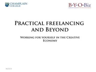 04/23/14
Practical freelancing
and Beyond
Working for yourself in the Creative
Economy
 