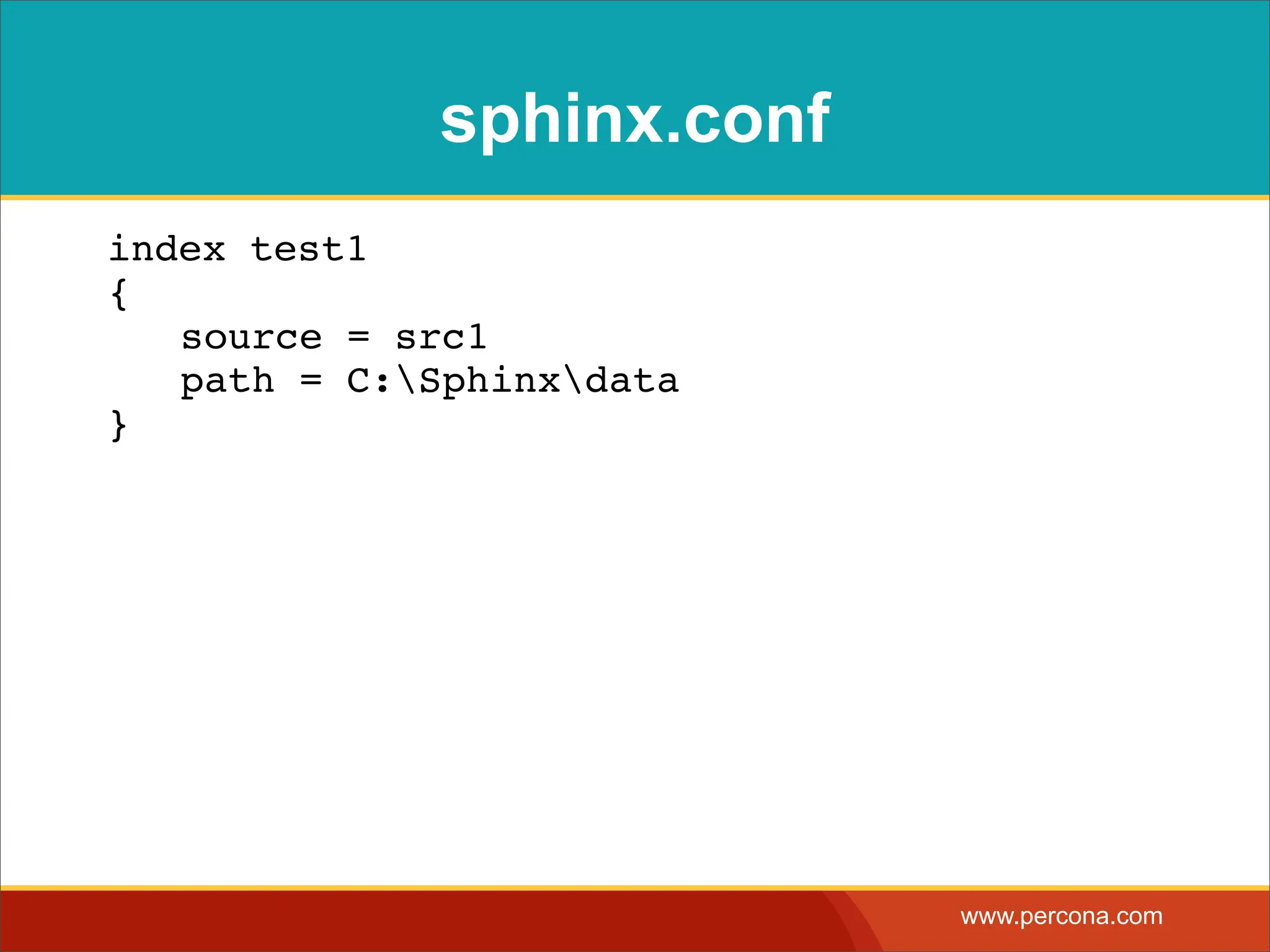 sphinx.conf ! index test1 { ! source = src1 ! path = C:Sphinxdata } www.percona.com 
