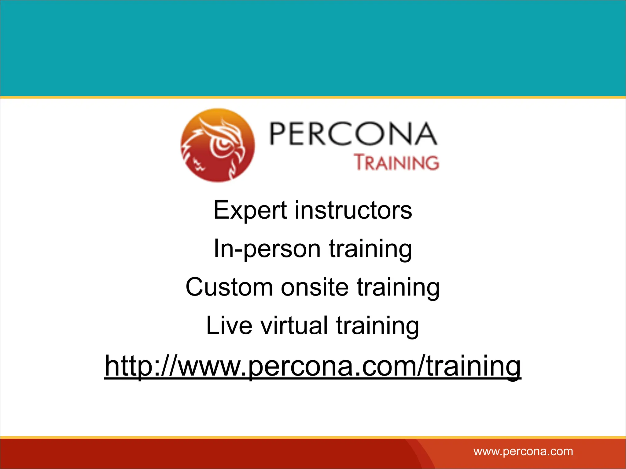 Expert instructors In-person training Custom onsite training Live virtual training http://www.percona.com/training www.percona.com 