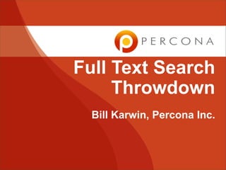 Full Text Search
     Throwdown
  Bill Karwin, Percona Inc.
 