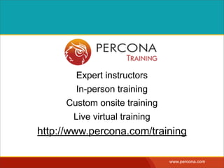 Expert instructors
        In-person training
      Custom onsite training
       Live virtual training
http://www.percona.com/training

                               www.percona.com
 