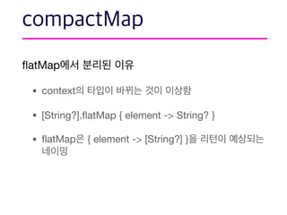 ﬂatMap 

• context 

• [String?].ﬂatMap { element -> String? }

• ﬂatMap { element -> [String?] }
 