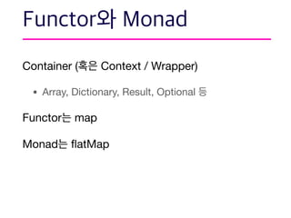 Container ( Context / Wrapper)

• Array, Dictionary, Result, Optional 

Functor map

Monad ﬂatMap
 