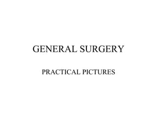 GENERAL SURGERY
PRACTICAL PICTURES
 