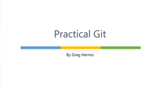 By Greg Hermo
Practical Git
 