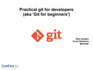 Practical git for developers
(aka 'Git for beginners')
Wim Godden
Cu.be Solutions
@wimgtr
 
