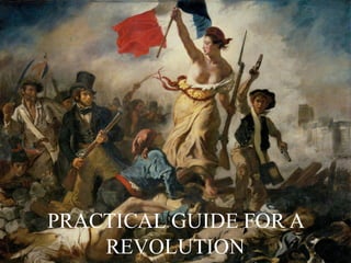 PRACTICAL GUIDE FOR A
REVOLUTION
 