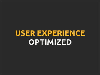 USER EXPERIENCE
OPTIMIZED
 