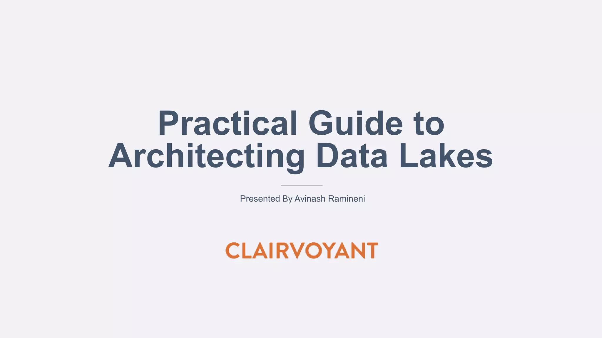 Practical Guide to
Architecting Data Lakes
Presented By Avinash Ramineni
 