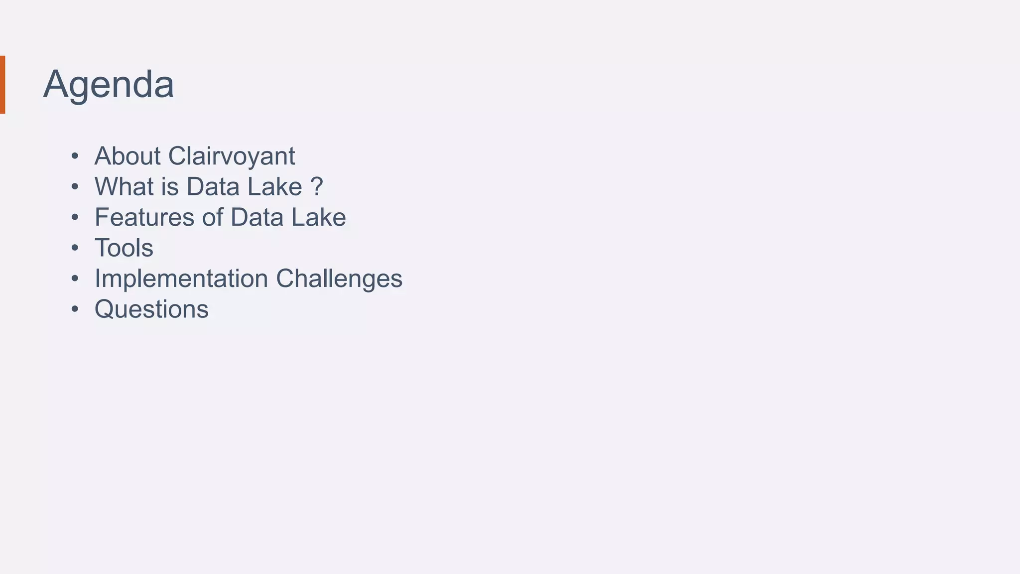 Agenda
• About Clairvoyant
• What is Data Lake ?
• Features of Data Lake
• Tools
• Implementation Challenges
• Questions
 