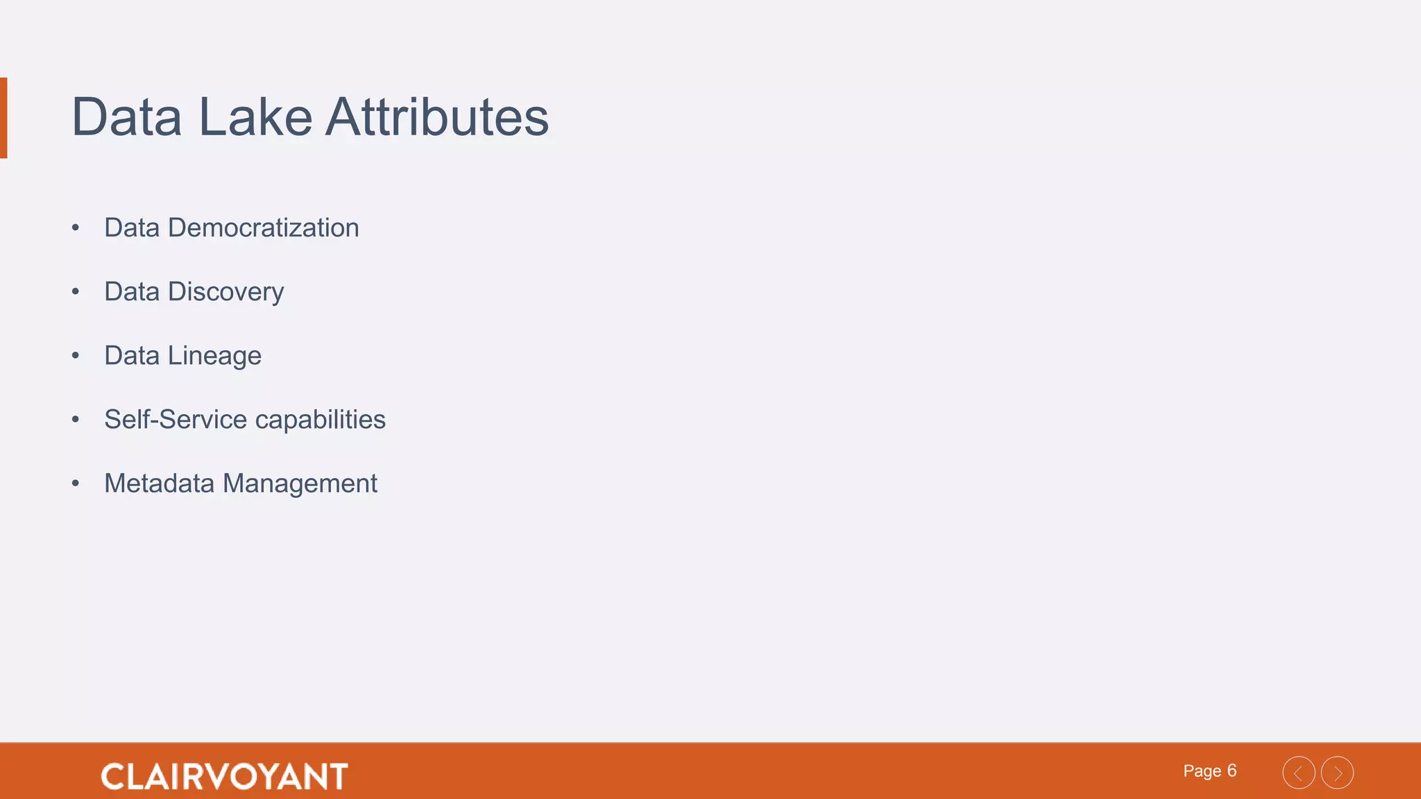6Page
Data Lake Attributes
• Data Democratization
• Data Discovery
• Data Lineage
• Self-Service capabilities
• Metadata Management
 