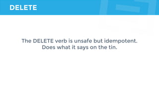 DELETE
The DELETE verb is unsafe but idempotent.
Does what it says on the tin.
 