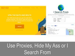 Use Proxies, Hide My Ass or I
Search From
 