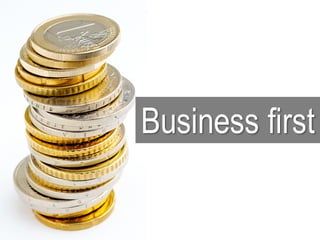 Business first
 