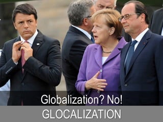 Globalization? No!
GLOCALIZATION
 