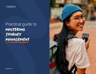 Practical guide to
mastering
journey
management
genesys.com
 