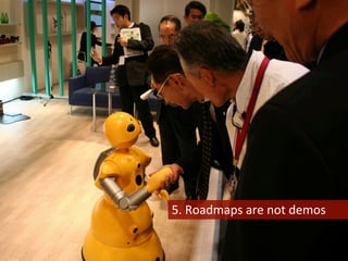 5.	
  Roadmaps	
  are	
  not	
  demos	
  
 
