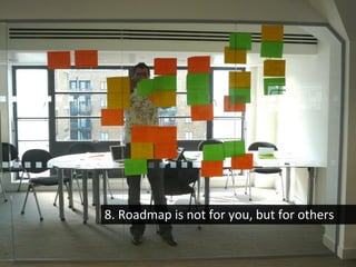 8.	
  Roadmap	
  is	
  not	
  for	
  you,	
  but	
  for	
  others	
  
 