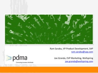 Ram	
  Sarabu,	
  VP	
  Product	
  Development,	
  SAP	
  
ram.sarabu@sap.com	
  
	
  
Joe	
  Granda,	
  EVP	
  Marke<ng,	
  Wellspring	
  
joe.granda@wellspring.com	
  
	
  
	
  
 