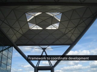 Framework	
  to	
  coordinate	
  development	
  
 